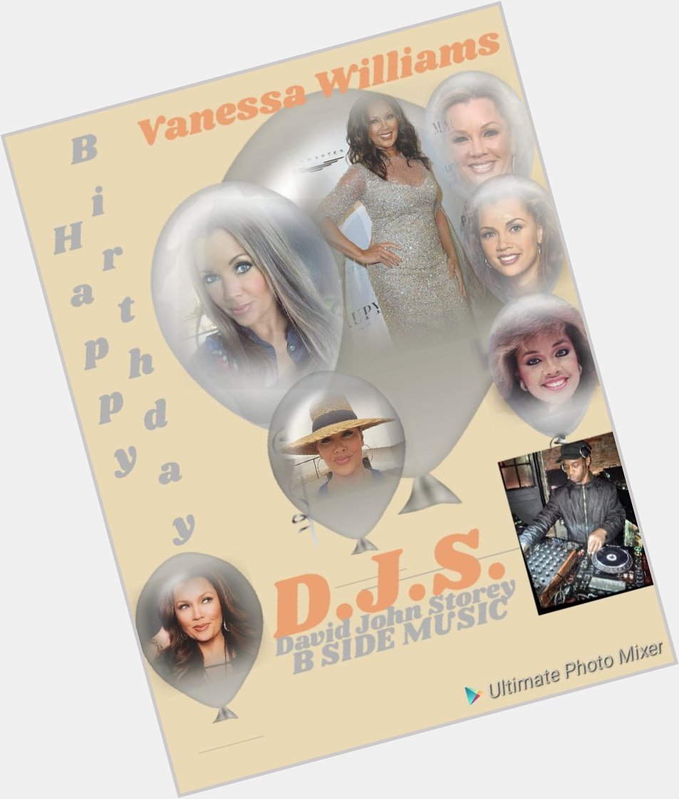 I(D.J.S.)\"B SIDE\" taking time to say Happy Birthday to Actress/Singer: \"VANESSA WILLIAMS\"!!!!! 