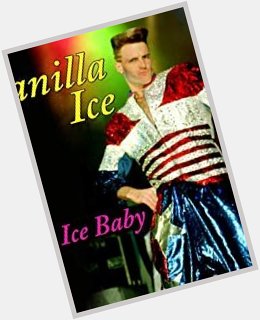 Ctober 31:Happy 52nd birthday to singer,Vanilla Ice (\"Ice Ice Baby\")
 