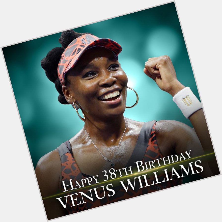 Happy Birthday to tennis star Venus Williams.  She turns 38 today! 