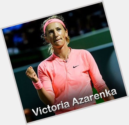 July 31:Happy 30th birthday to tennis player,Victoria Azarenka (\"year-end No. 1 in 2012\") 