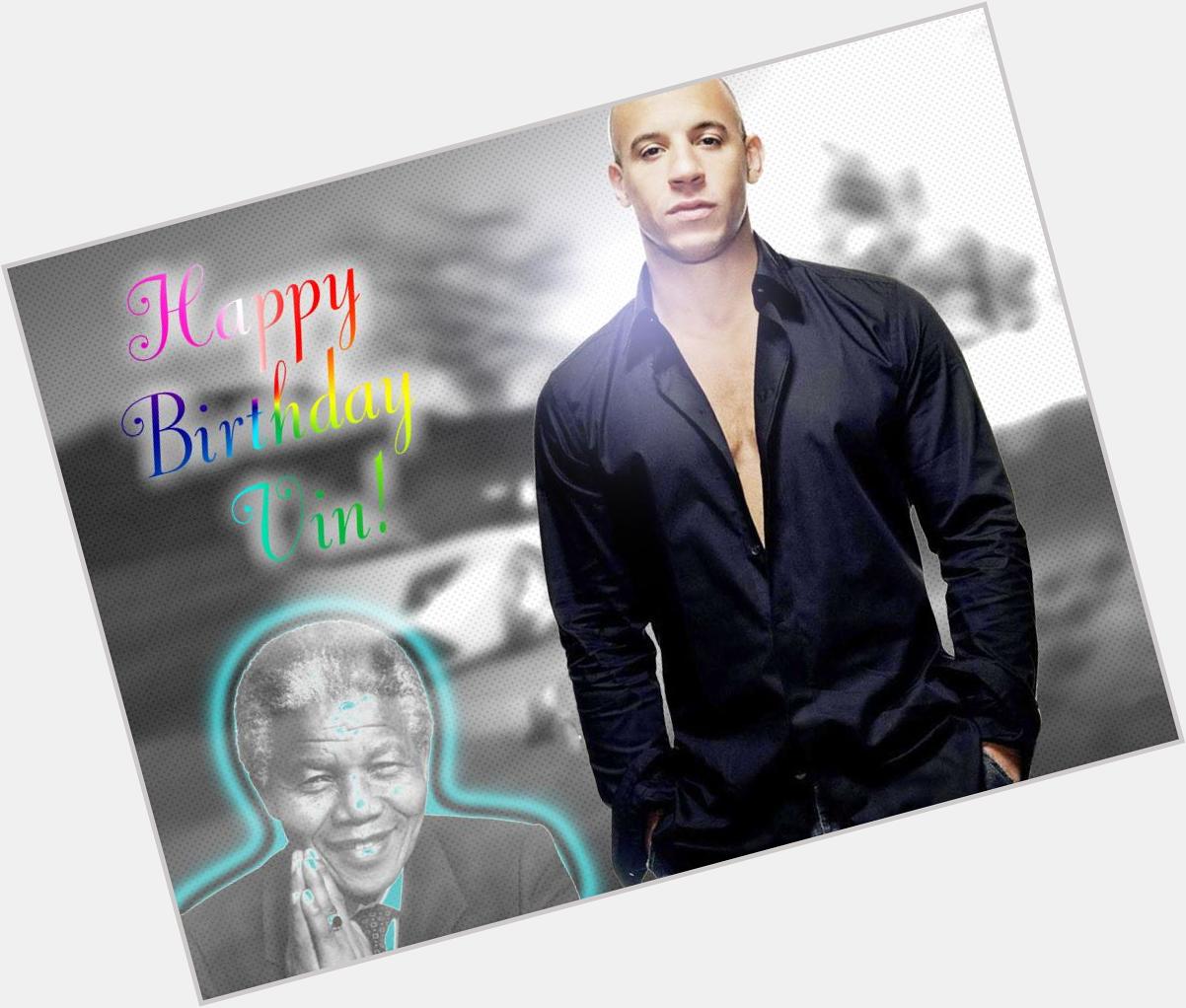 HAPPY BIRTHDAY VIN DIESEL and to a lesser extent Nelson Mandela. Vin has helped me raise over 1,200 for Pieta House 