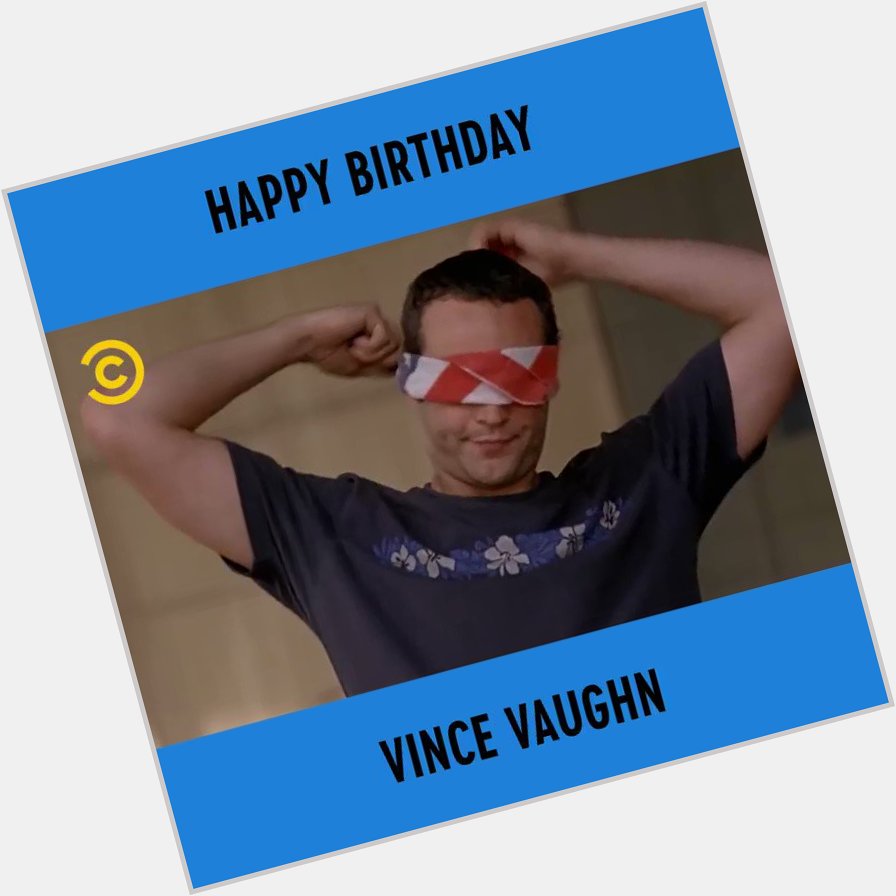 Happy Birthday to Vince Vaughn - Comeback King, wrench dodger and father of 533  