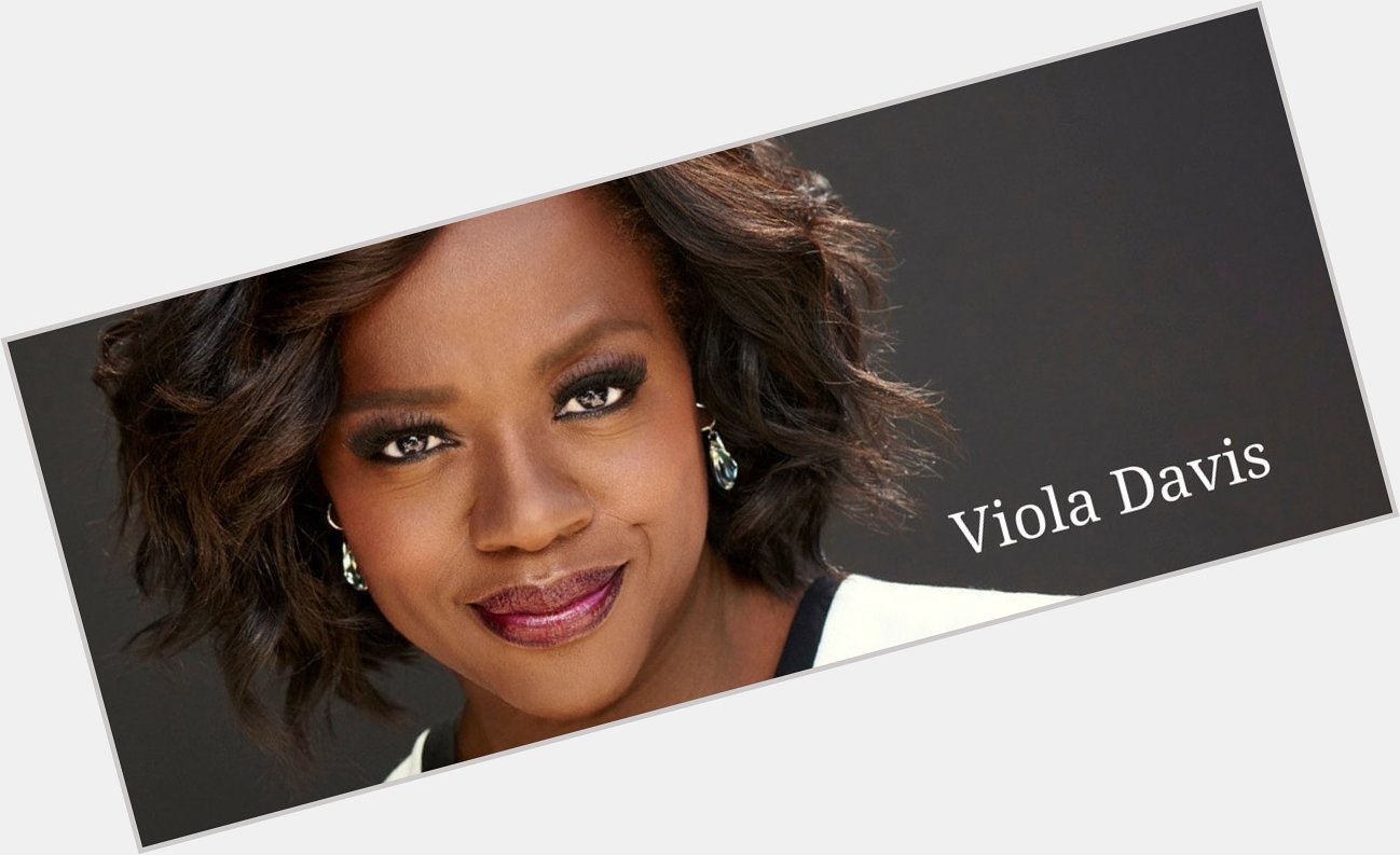 August 11:Happy 54th birthday to actress,Viola Davis(\"How To Get Away With Murder\") 