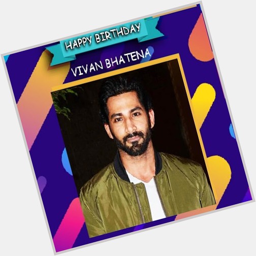 Wishing You  A Very Happy Birthday Vivan Bhatena.   