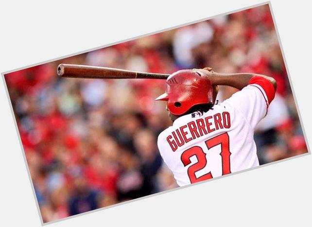 Happy Birthday to one of my favorite Angels of all time Vladimir Guerrero 