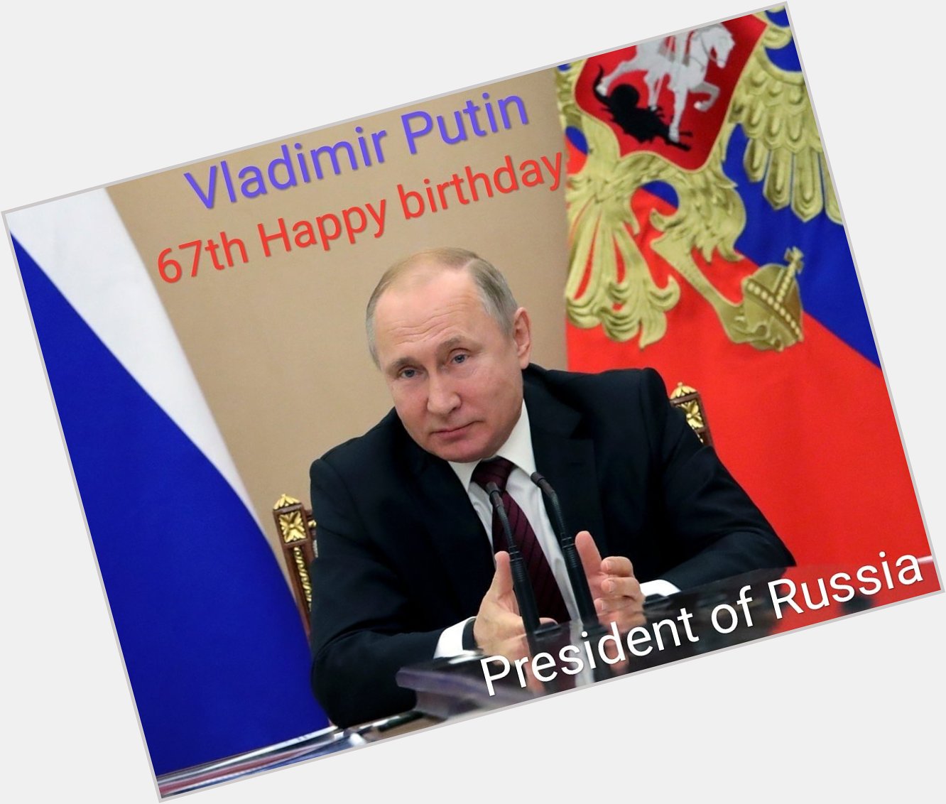 67 th Happy birthday. VLADIMIR PUTIN SIR May you live thousands of years and fifty years 