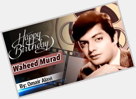 Happy Birthday Waheed Murad
 