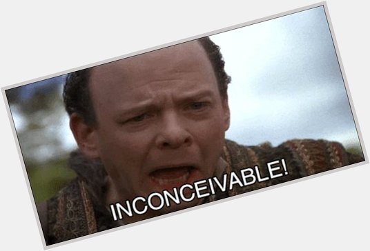 Inconceivable! (And happy birthday Wallace Shawn) 