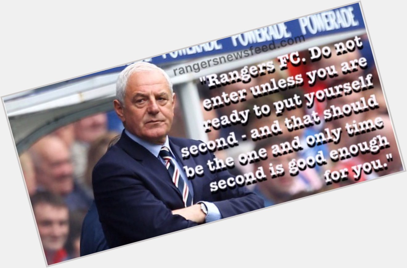 Happy Birthday to a man who knows what it truly means to be a Ranger; Sir Walter Smith! 