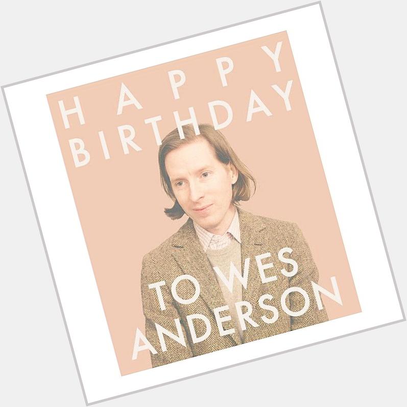 HAPPY BIRTHDAY 
            TO 
WES ANDERSON 