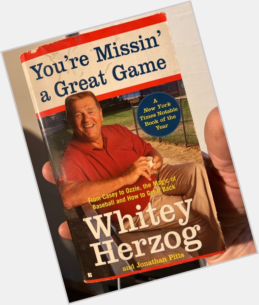 Turns out it s Whitey Herzog s birthday and I just found this in the back of a bookshelf.  Happy 89th, sir. 