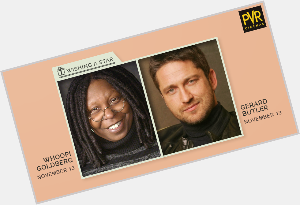 Today we celebrate the birthdays of Gerard Butler and Whoopi Goldberg. We wish both of them a very happy birthday. 