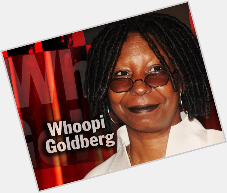 Happy 60th Birthday to Whoopi Goldberg. 