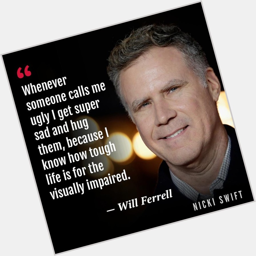 We love this quote Happy 53rd birthday to the comedy king, Will Ferrell!  