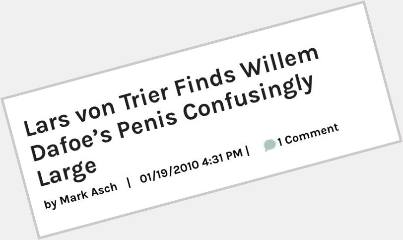 As always, happy birthday to willem dafoe and his confusingly large penis 