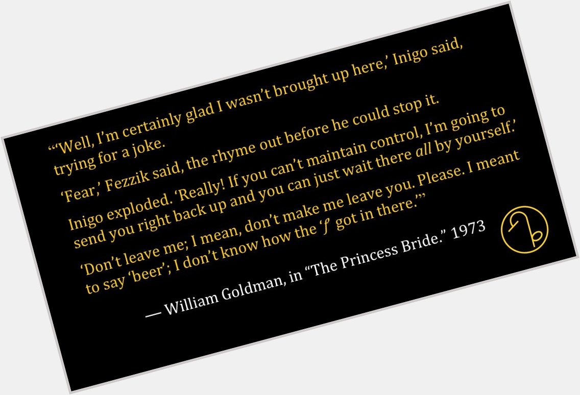 Happy Birthday American novelist, playwright, and screenwriter William Goldman (August 12, 1931- ) 