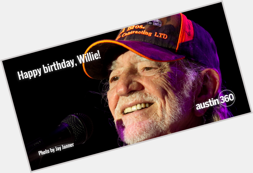 If you see Willie Nelson today, say happy birthday for us  