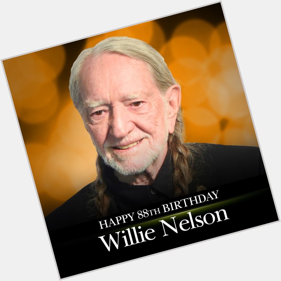 HAPPY BIRTHDAY! Country music legend Willie Nelson is celebrating his 88th birthday today.     