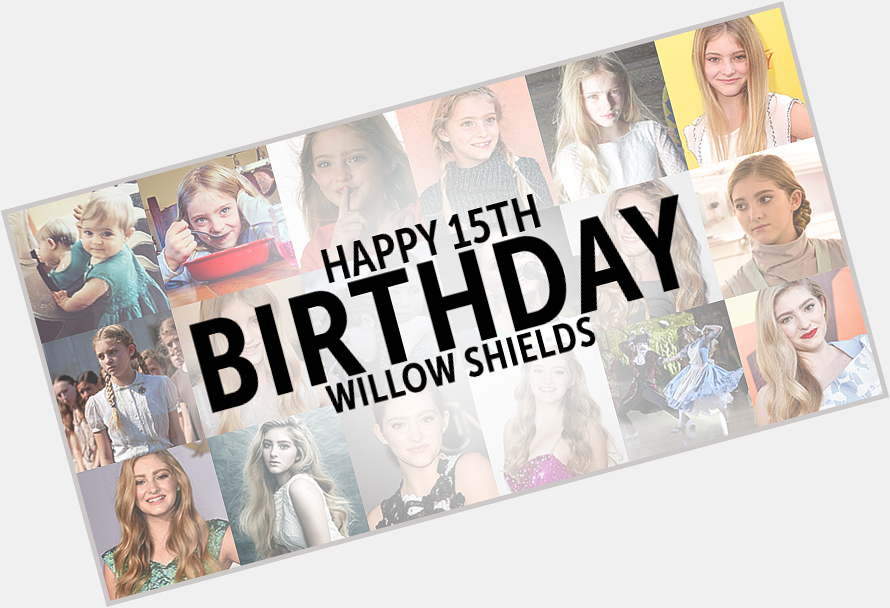 Happy 15th birthday Willow Shields! We hope you have a wonderful day. We are so proud of you! 