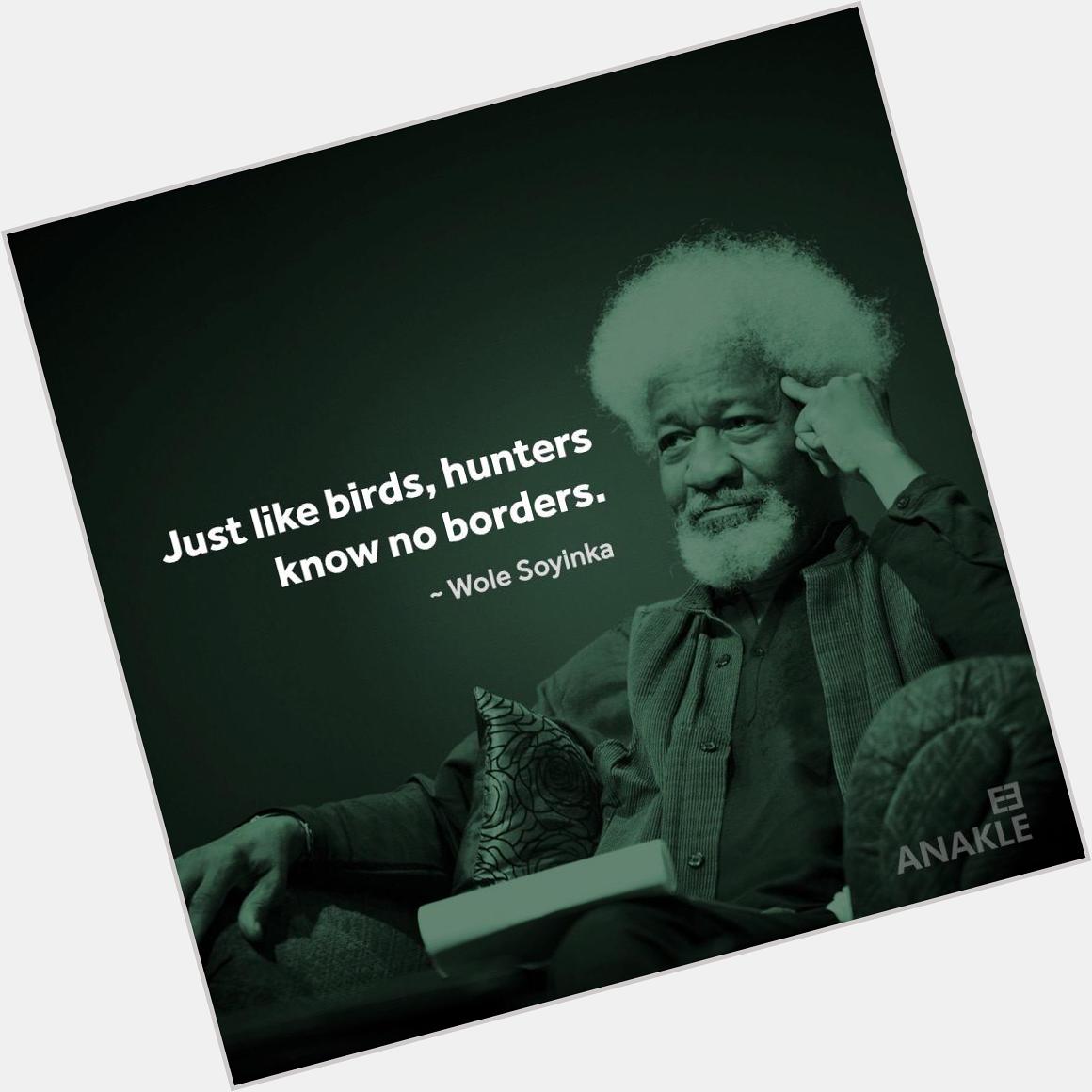 In other words, \"Pretend you\re a genius\". Happy birthday Professor Wole Soyinka. 