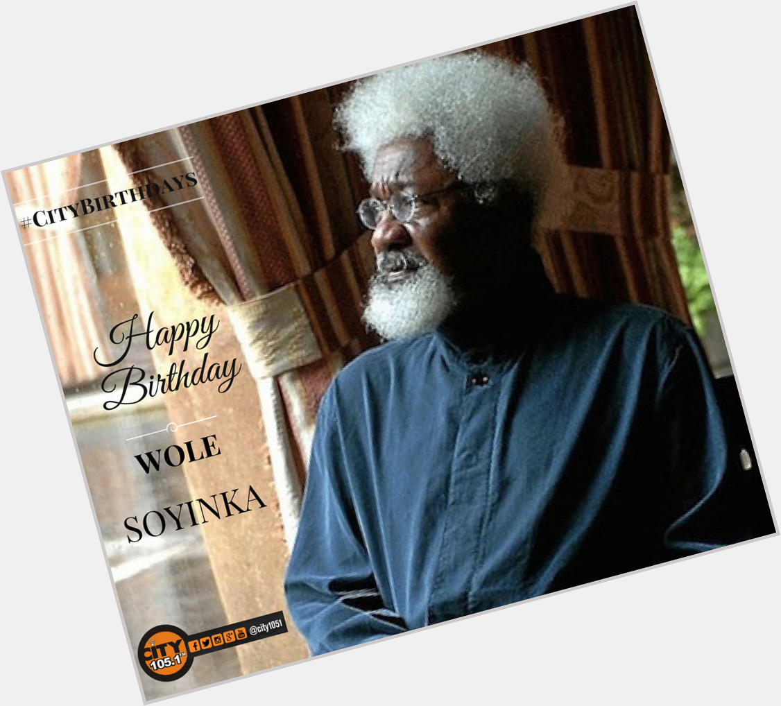 Yep! you share THIS DAY  with the ICON himself Professor Wole Soyinka.

Happy Birthday Sir! 
