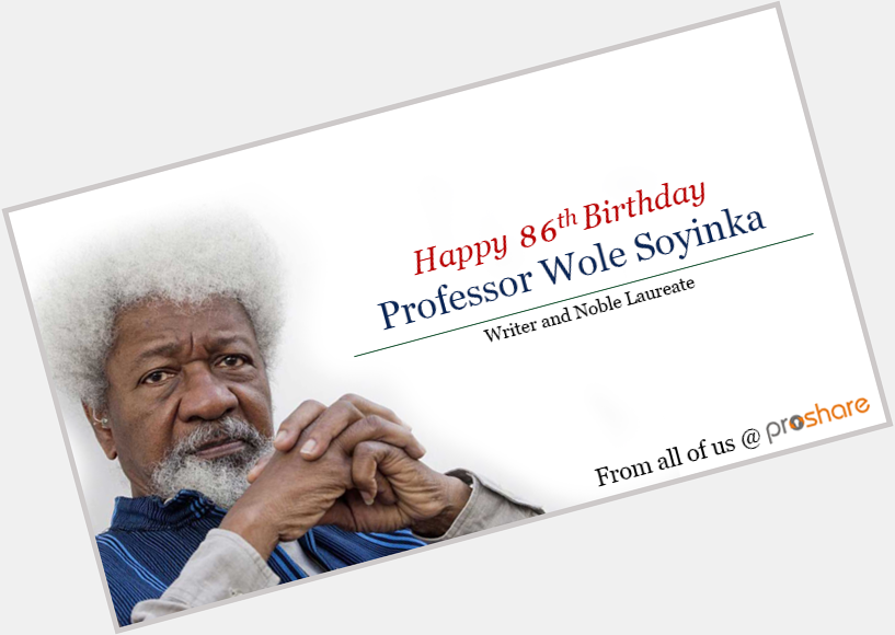 Happy 86th Birthday Professor Wole Soyinka Writer and Noble Laureate 