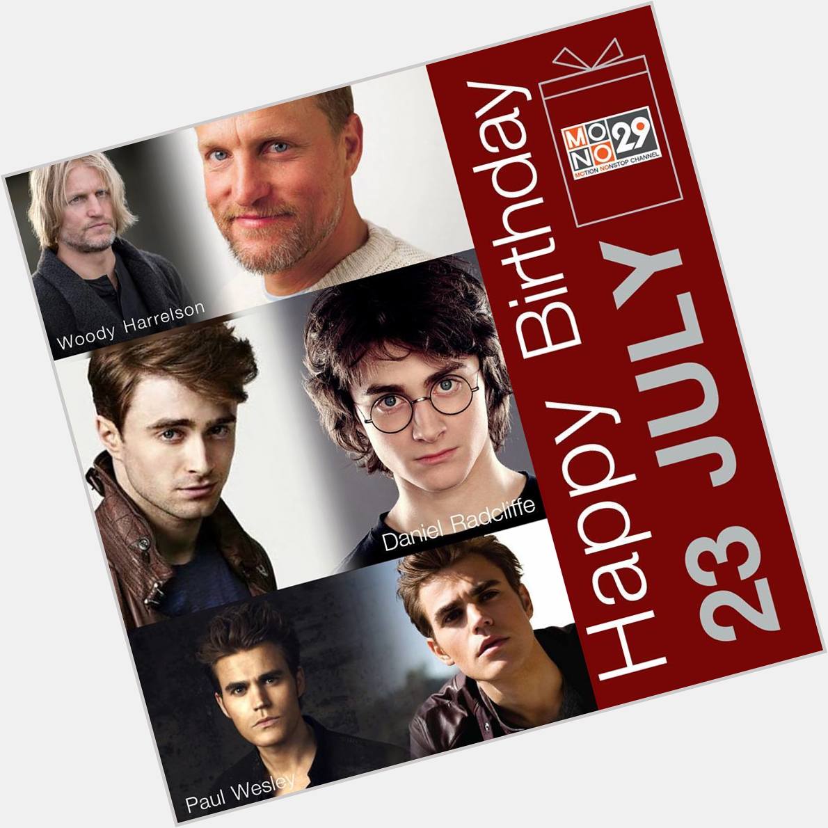 23 July Happy Birthday
- Woody Harrelson 
- Daniel Radcliffe 
- Paul Wesley 