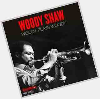 Happy Birthday Mr Woody Shaw
Thank you for all the incredible music   