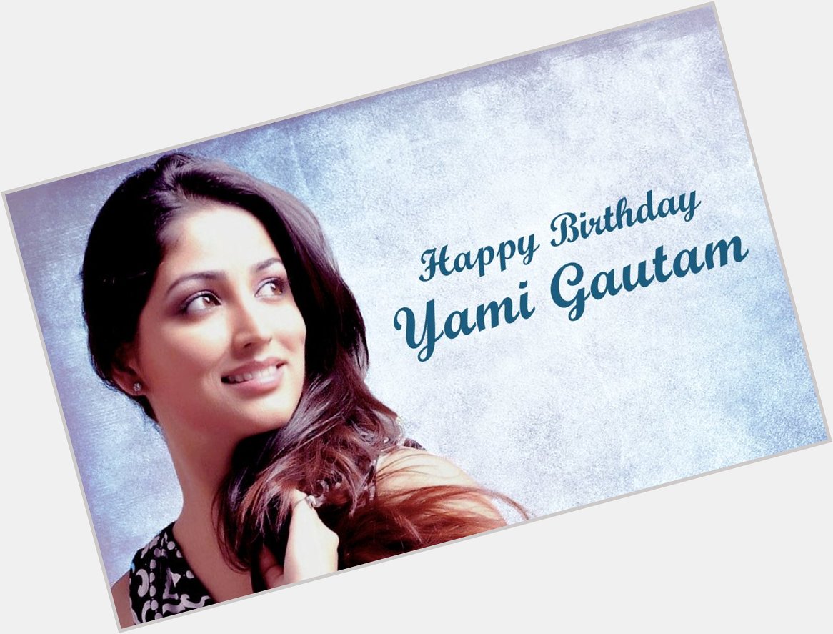 Wishing A Very Happy Birthday Yami Gautam.   