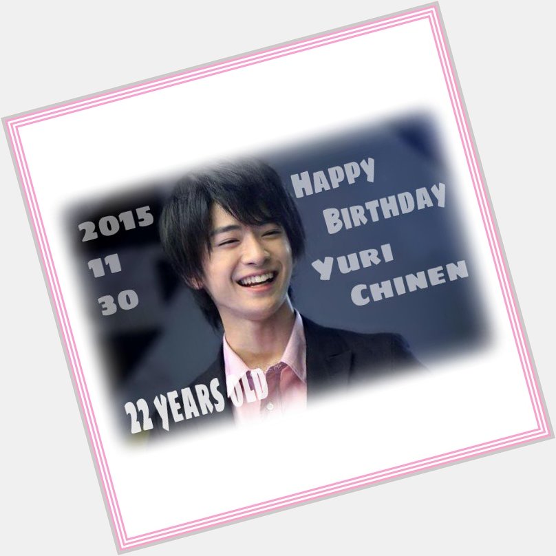 Happy Birthday Yuri Chinen 22 Years old
2015/11/30        2015                   