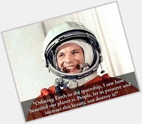        !
\" Happy birthday to Yuri Gagarin, the first human to journey to outer space. 