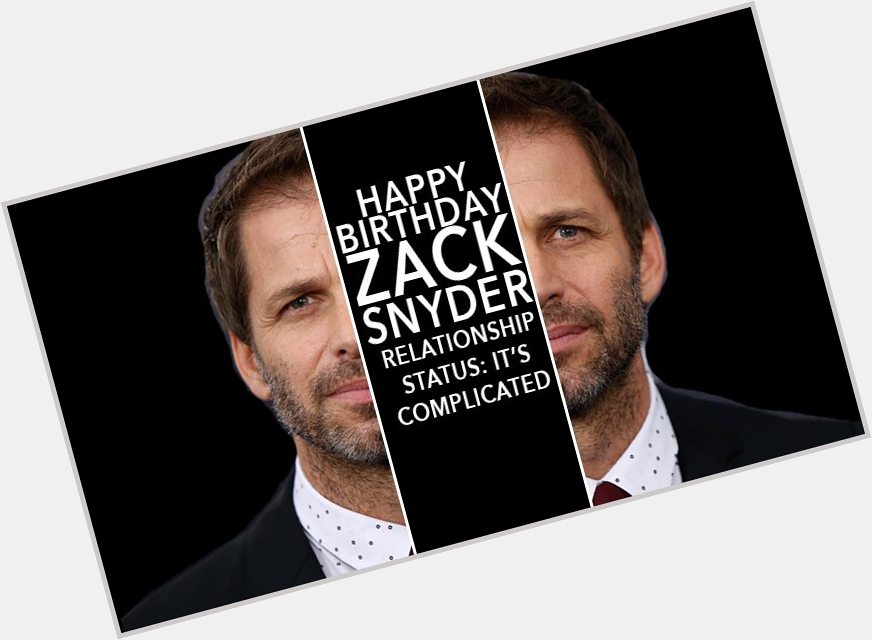 Happy Birthday, Zack Snyder! Relationship Status: It s Complicated  