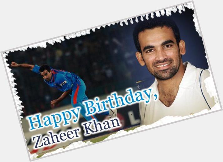

Happy Birthday - Zaheer Khan 