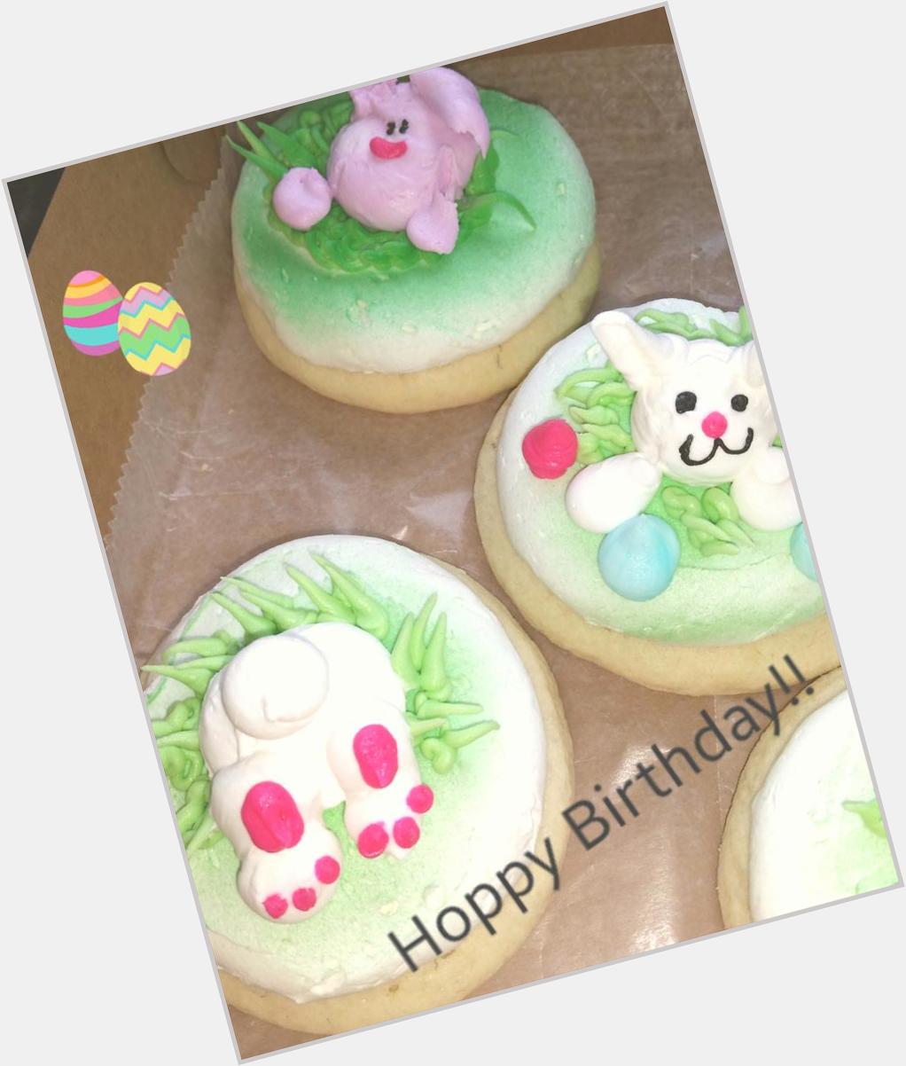  I\ll share my Easter cookies w/ u! Happy Birthday I hope u have a great day!!       