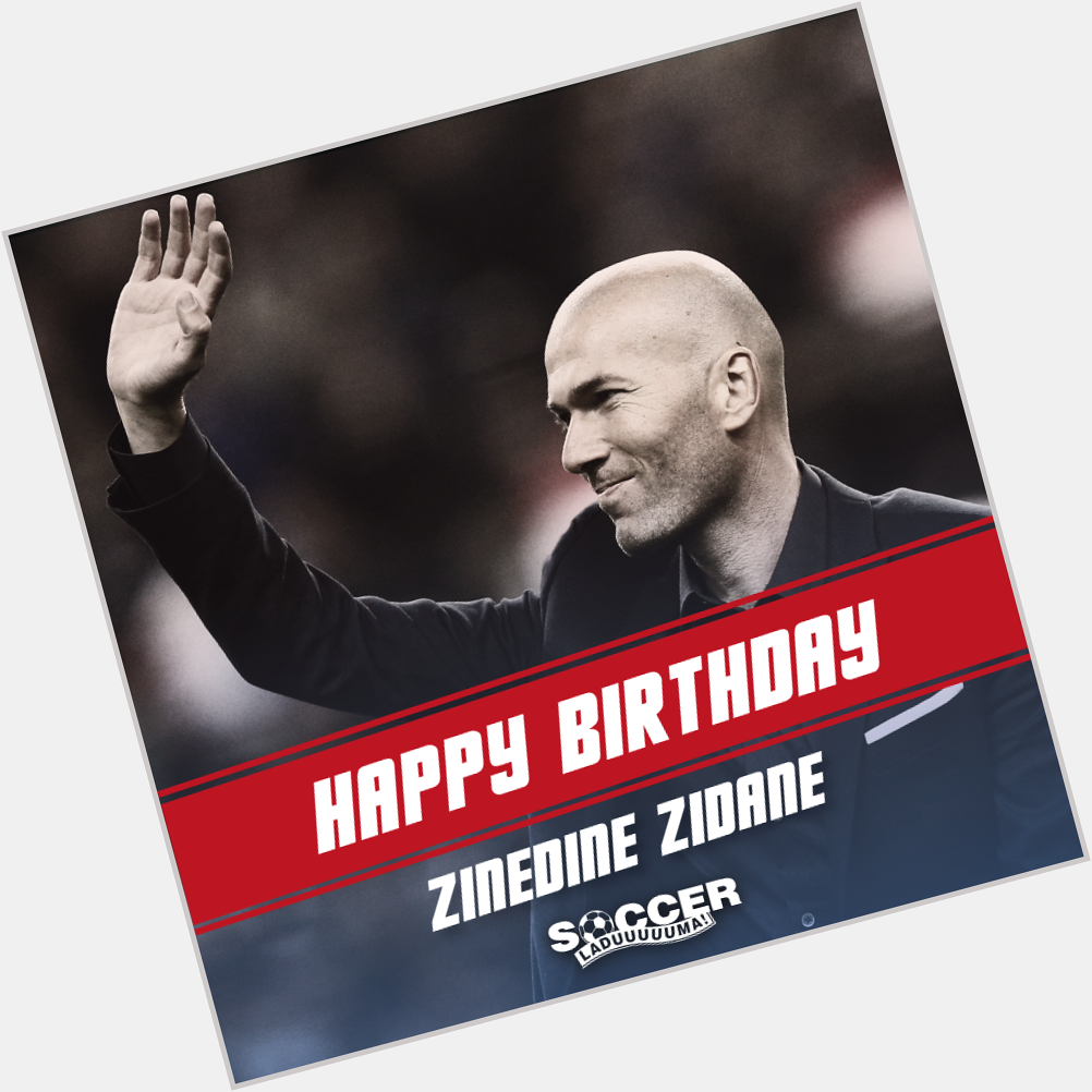 HAIL Happy Birthday Zinedine Zidane ! 