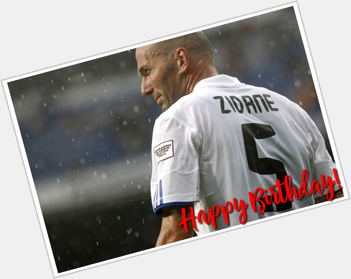 Happy Birthday, Zinedine Zidane... 