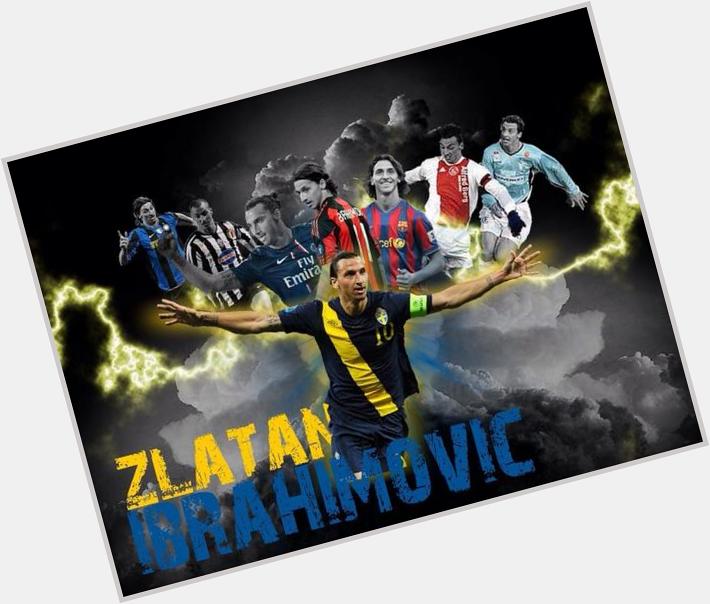 Happy birthday to my all time favorite soccer player the great ZLATAN IBRAHIMOVIC  
