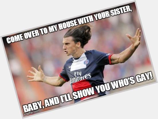 Happy birthday to the greatest man to ever walk this Earth... Zlatan Ibrahimovic! 